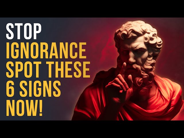 6 Signs of Ignorance You Must Recognize | Stoic Insights for a Wiser You