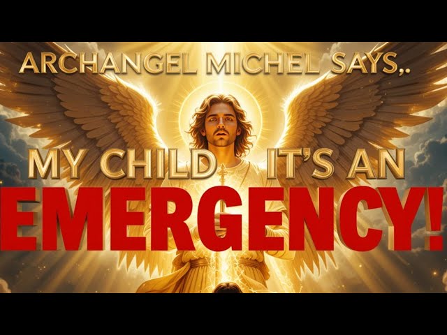 🌟 ARCHANGEL MICHAEL SAYS… MY CHILD, IT'S AN EMERGENCY! 🌟