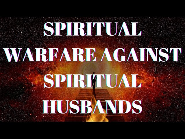 SPIRITUAL WARFARE AGAINST SPIRITUAL HUSBANDS