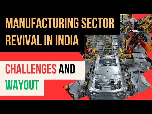 Manufacturing Sector Revival in India, Challenges and Wayout, Manufacturing Industry, PLI Scheme