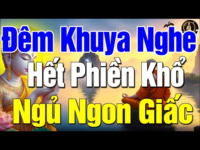 Đêm Khuya Nghe Phật Dạy, Nhân Duyên Cuộc Đời Tùy Duyên Đối Diện Chuyển Hóa Khổ Đau, Nghe Là Ngủ Ngon