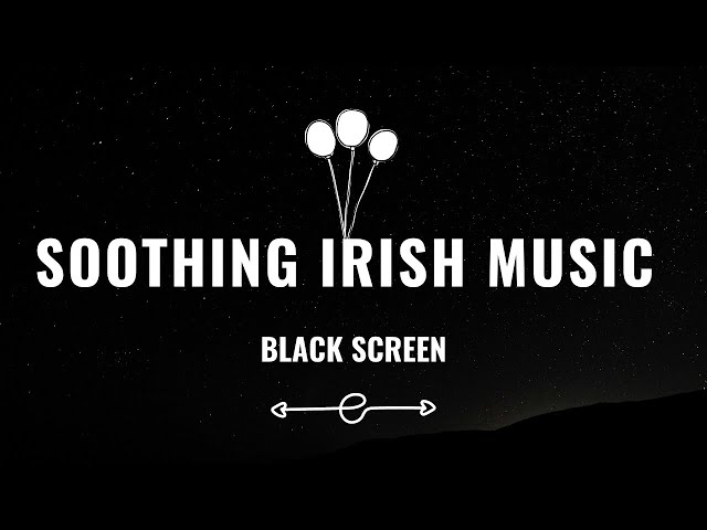 10 Hours Black Screen Beautiful Relaxing Instrumental Irish Celtic Music for Deep Sleep Meditation