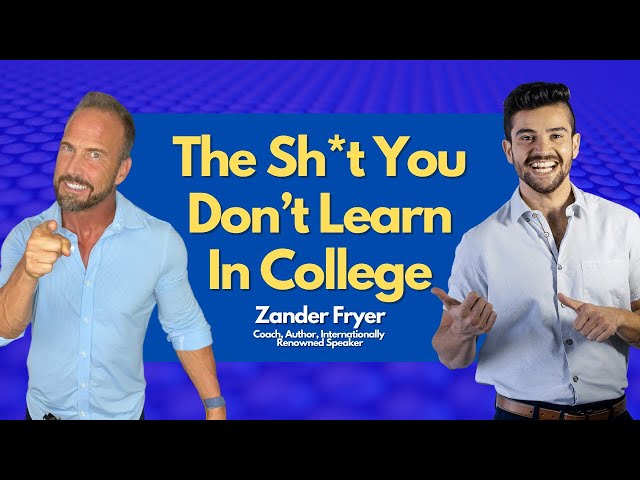 The Sh*t You Don’t Learn In College | Zander Fryer- Coach, Author, Internationally Renowned Speaker