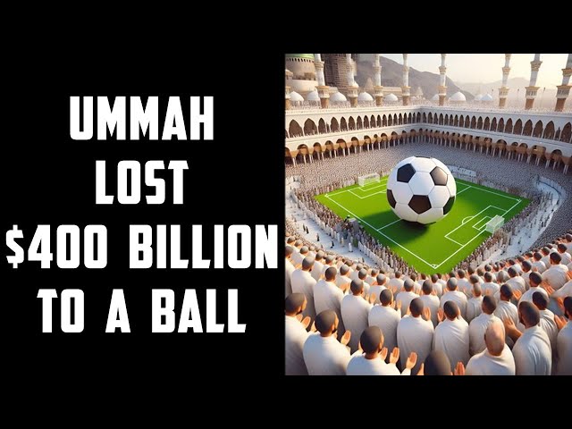 Ummah Lost $400 Billion to Football - Instead of Preparing for the Coming Global Cataclysm