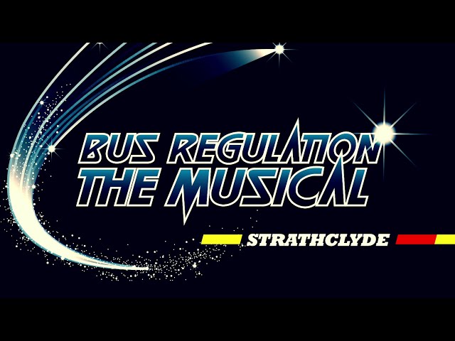 Bus Regulation: The Musical (Strathclyde)