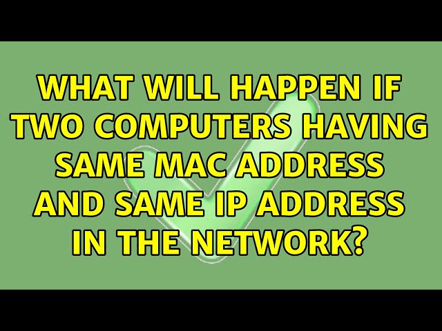 What will happen if two computers having same MAC address and same IP address in the network?