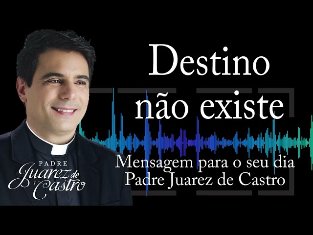 MENSAGEM - Destino não existe - Padre Juarez de Castro