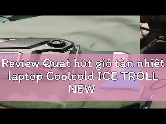 Review Quạt hút gió tản nhiệt laptop Coolcold ICE TROLL NEW 2020