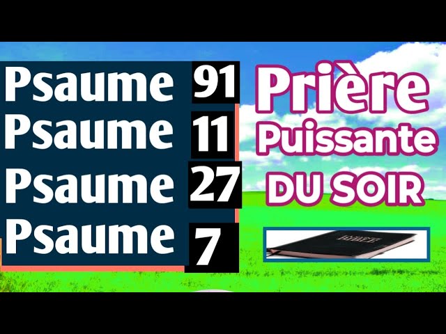 LES PSAUMES PUISSANTS - PRIÈRE PUISSANTE DU SOIR - PSAUME 27 - PSAUME 91 - PSAUME 7 - PSAUME 11