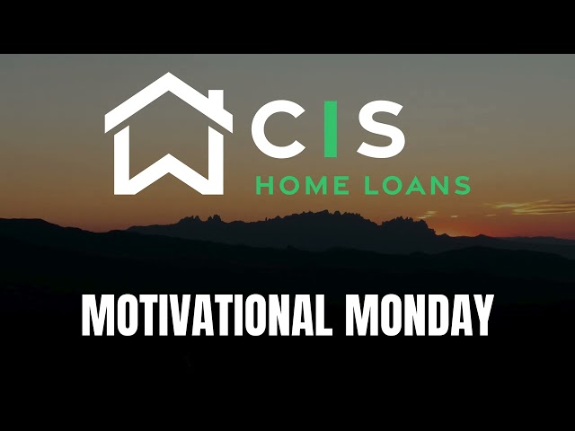 "Welcome to Motivational Monday | Brought to You by CIS Home Loans"