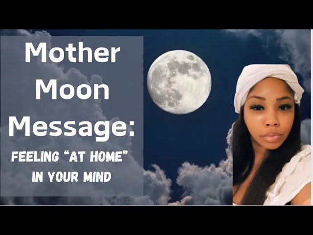 MOTHER MOON MESSAGE: Feeling “at Home” in Your Mind