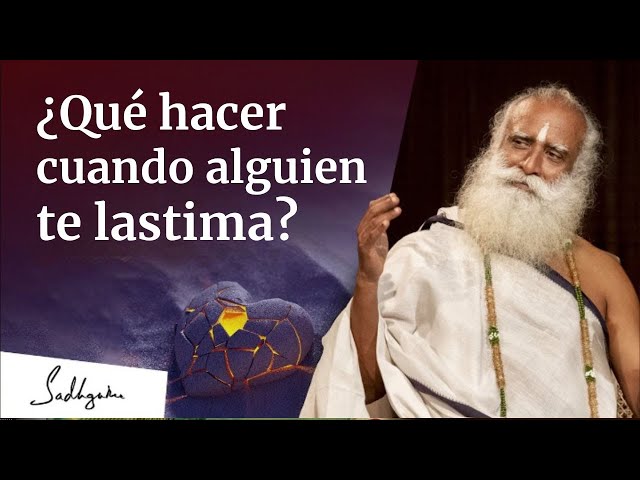 ¿Qué hacer cuando alguien te lastima? | Sadhguru Español