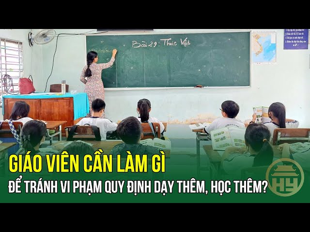 Giáo viên cần làm gì để tránh vi phạm quy định dạy thêm, học thêm?