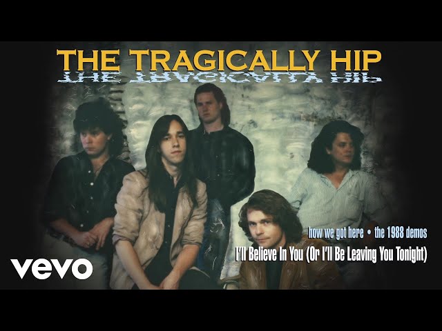 The Tragically Hip - I'll Believe In You (Or I'll Believe In You Tonight) (1988 Demo/Audio)