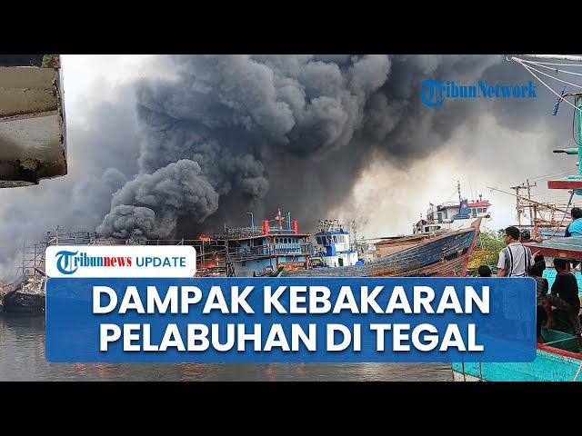 Dampak Kebakaran di Pelabuhan PT Pelindo Tegal, Kapal-kapal Nelayan Hangus, Kerugian Capai Rp 3 M