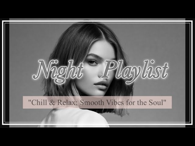 [playlist] Night Playlist "Chill & Relax:Smooth Vibes for the Soul" ｜cozy music