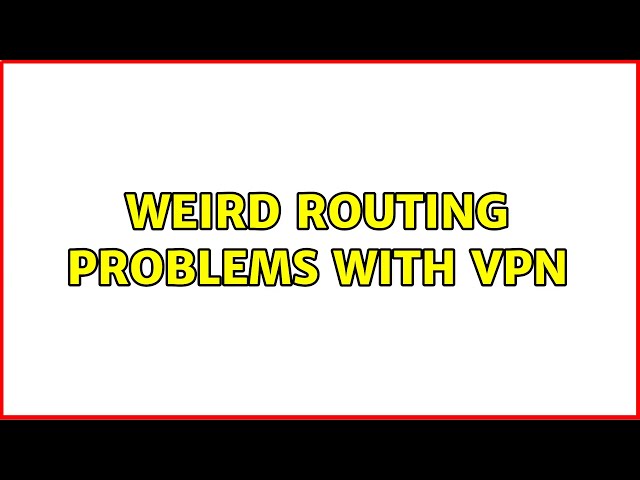 Weird routing problems with VPN