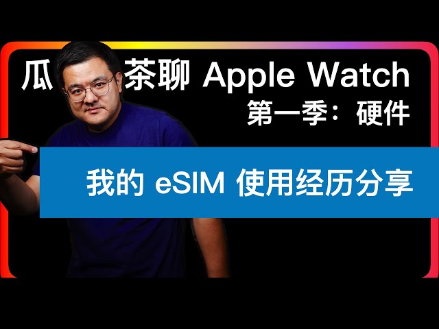 S1E5【Apple Watch硬件】国行 Apple Watch eSIM 发展史，无论如何，现在已经到了必须要了解 eSIM 的时候，¥%……&*（）（*&……%¥#@#¥%……&*&%%……‘