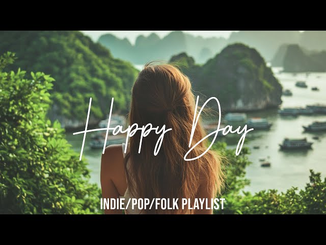 Happy Day | Chill vibes songs to start your new month | Best Indie/Pop/Folk/Acoustic Playlist