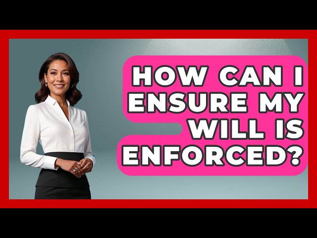 How Can I Ensure My Will Is Enforced? | Wealth and Estate Planners