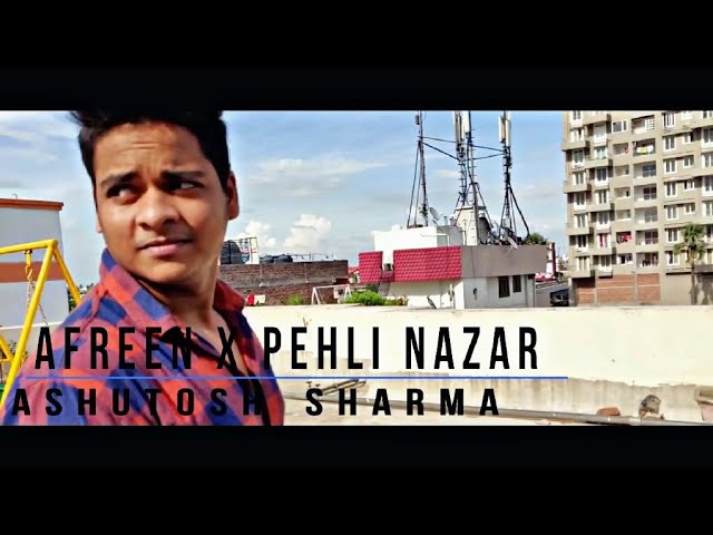 ASHUTOSH SHARMA | AFREEN x PEHLI NAZAAR | MASHUP COVER