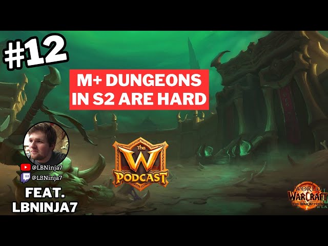 M+ Dungeons in Season 2 Are Going to be REALLY HARD feat. LBNinja7 | The W Podcast Ep. 12