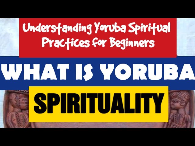 Understanding Yoruba Spiritual Practices for Beginners