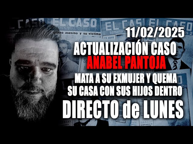 🔴 ANABEL PANTOJA 🔴 actualización del CASO 🔴MATA A SU EXMUJER 🔴 y prende fuego a su casa