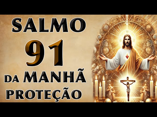 SALMO 91 ORAÇÃO DA MANHÃ DE PROTEÇÃO