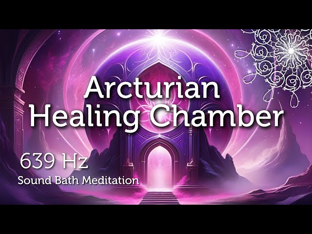 Arcturian Healing Chamber 639 Hz