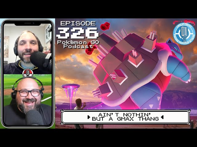 LURED UP 326 - Ain't Nothin' But A GMAX Thang - POKÉMON GO PODCAST