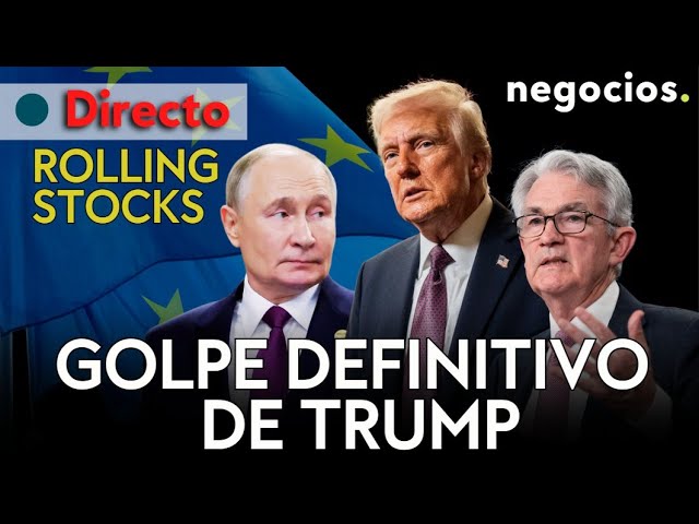 ROLLING STOCKS: Golpe definitivo de Trump, Putin sonríe, temor en Europa y presión para Powell