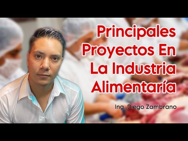 Proyectos en la Industria Alimentaría | Ing. Diego Zambrano