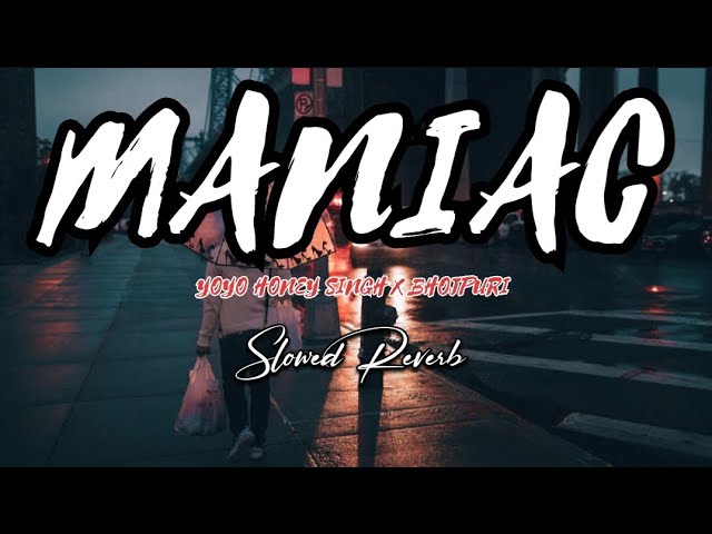 MANIAC (Lofi Song) Slowed Reverb Songs 2025 YoYo Honey Singh X Bhojpuri