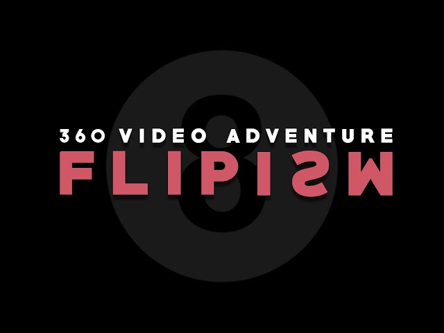 FLIPISM | 360 VIDEO ADVENTURE - Start