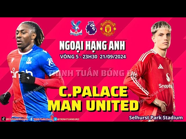 NHẬN ĐỊNH CRYSTAL PALACE VS MAN UNITED: CÓ NỐI TIẾP CHIẾN THẮNG ? 23H30 21/09 VÒNG 5 NGOẠI HẠNG ANH