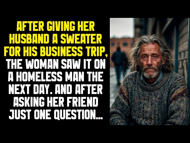 After giving her husband a sweater for his business trip, the woman saw it on a homeless man...