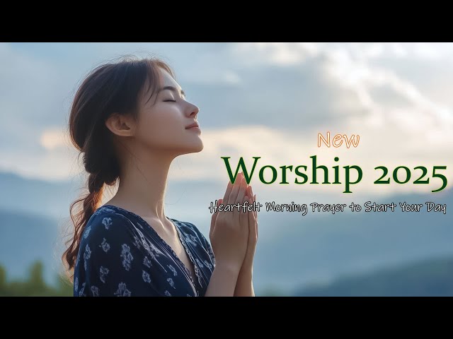 Heartfelt Morning Prayer to Start Your Day | New Worship 2025