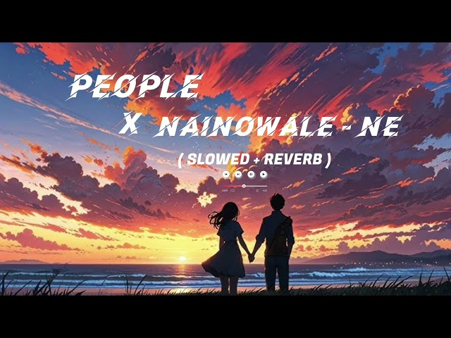 People X Nainowale Ne (Mashup) | Neeti Mohan & Libianca | Lo-fi 2307 | Latest Instagram Viral