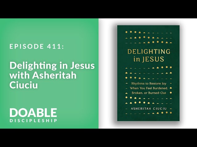 E411 Delighting in Jesus with Asheritah Ciuciu