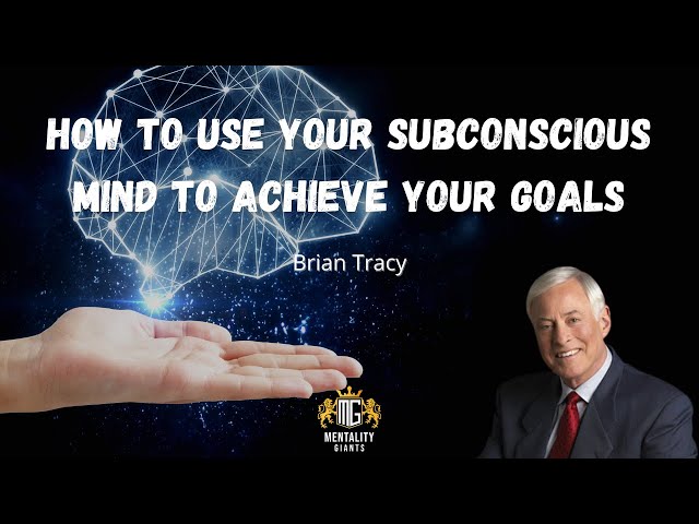 How to Use Your Subconscious Mind to Achieve Your Goals | Brian Tracy