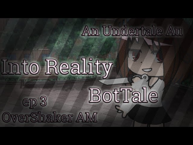 into reality | BotTale ep 3 | an undertale AU | OverShaker AM