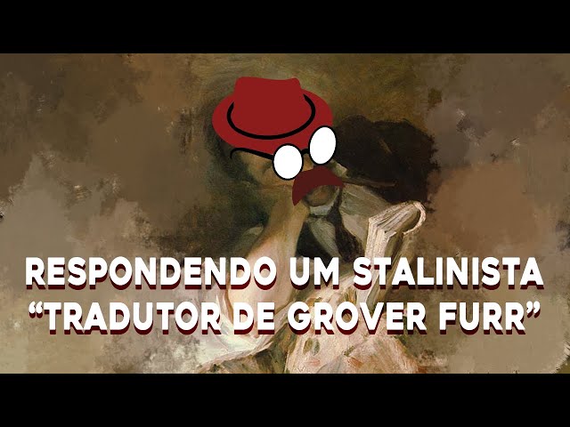 RESPONDENDO COMENTÁRIOS 2 (DE UM STALINISTA "TRADUTOR DE GROVER FURR")