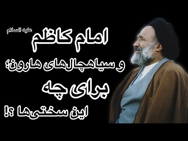 امام کاظم علیه السلام و سیاهچال‌های هارون؛ برای چه این سختی‌ها ؟!