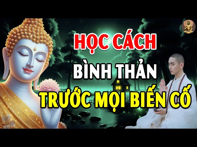 Cách Giữ Tâm Bình Thản Trước Mọi Biến Cố Khổ Đau, nên nghe 1 lần trong đời - Giác Ngộ Từ Tâm