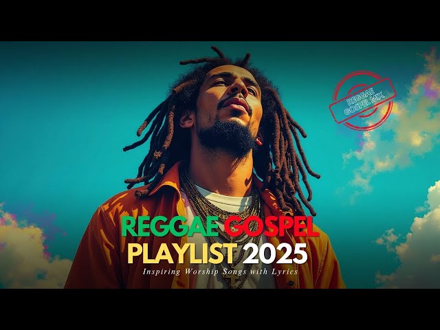 Reggae Gospel Playlist 2025 | Inspiring Worship Songs with Lyrics