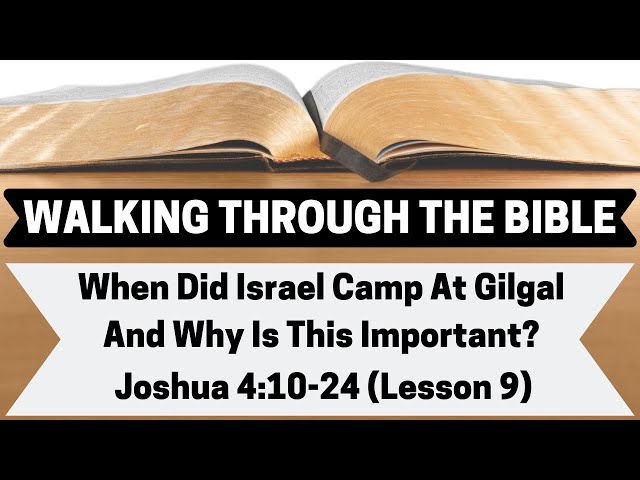 WHEN Did Israel Camp at GILGAL and WHY Is This Important?  | Joshua 4:10-24 | Lesson 9 | WTTB