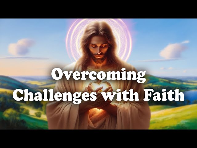 Overcoming Challenges with Faith! God's Message For You