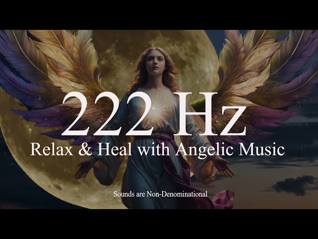 222 Hz  Angelic Healing Frequency for Anxiety & Stress Relief 🕊️ Sounds are Nondenominational