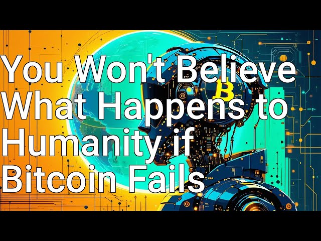 You Won't Believe What Happens to Humanity if Bitcoin Fails